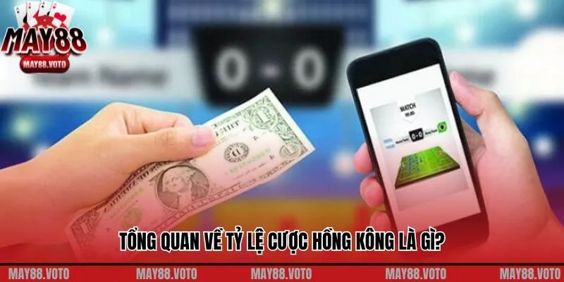 Tổng quan về Tỷ lệ cược Hồng Kông là gì?