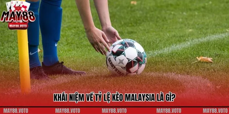 Khái niệm về tỷ lệ kèo Malaysia là gì?